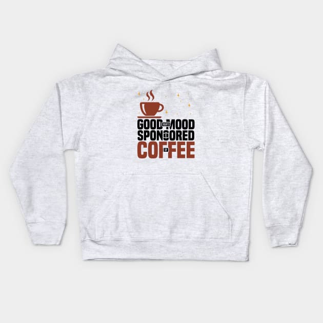 Today’s Good Mood Is Sponsored By Coffee, Funny coffee lover Kids Hoodie by BenTee